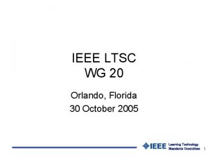 IEEE LTSC WG 20 Orlando Florida 30 October