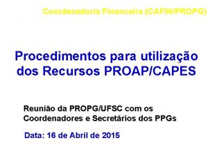 Coordenadoria Financeira CAFINPROPG Procedimentos para utilizao dos Recursos