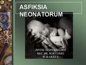 ASFIKSIA NEONATORUM DIVISI NEONATOLOGI RSU DR SOETOMO SURABAYA
