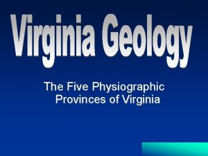 The Five Physiographic Provinces of Virginia The Five