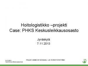 Hoitologistikko projekti Case PHKS Keskusleikkausosasto Jyvskyl 7 11