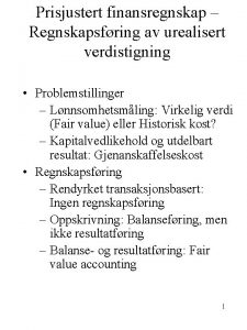 Prisjustert finansregnskap Regnskapsfring av urealisert verdistigning Problemstillinger Lnnsomhetsmling