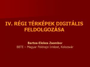 IV RGI TRKPEK DIGITLIS FELDOLGOZSA BartosElekes Zsombor BBTE