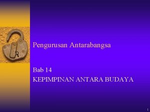 Pengurusan Antarabangsa Bab 14 KEPIMPINAN ANTARA BUDAYA 1