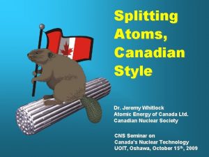 Splitting Atoms Canadian Style Dr Jeremy Whitlock Atomic