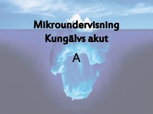 Mikroundervisning Kunglvs akut A Kristina Bengtsson Linde A