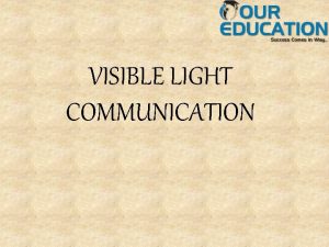 VISIBLE LIGHT COMMUNICATION WHAT IS VLC Visible Light