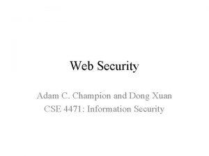 Web Security Adam C Champion and Dong Xuan