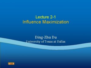 Lecture 2 1 Influence Maximization DingZhu Du University