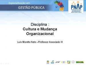 Disciplina Cultura e Mudana Organizacional Lus Moretto Neto