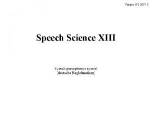 Version WS 2007 8 Speech Science XIII Speech