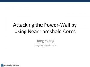 Attacking the PowerWall by Using Nearthreshold Cores Liang