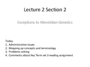 Lecture 2 Section 2 Exceptions to Mendelian Genetics