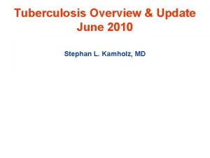 Tuberculosis Overview Update June 2010 Stephan L Kamholz