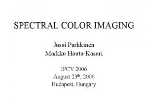 SPECTRAL COLOR IMAGING Jussi Parkkinen Markku HautaKasari IPCV