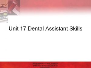 Unit 17 Dental Assistant Skills Copyright 2004 by