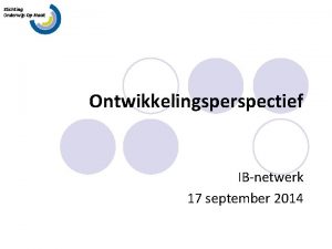 Ontwikkelingsperspectief IBnetwerk 17 september 2014 Waar staan we