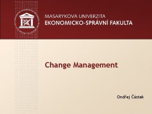 Change Management Ondej stek www econ muni cz