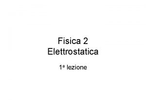 Fisica 2 Elettrostatica 1 a lezione Programma della