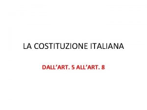 LA COSTITUZIONE ITALIANA DALLART 5 ALLART 8 ART