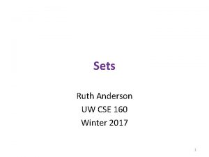 Sets Ruth Anderson UW CSE 160 Winter 2017