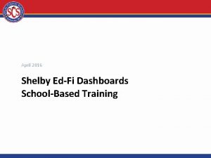 April 2016 Shelby EdFi Dashboards SchoolBased Training Agenda