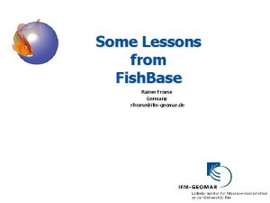 Some Lessons from Fish Base Rainer Froese Germany