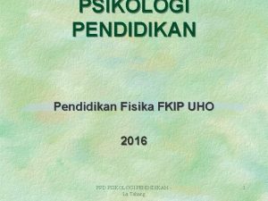 PSIKOLOGI PENDIDIKAN Pendidikan Fisika FKIP UHO 2016 PPD