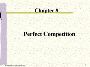 Chapter 8 Perfect Competition 2006 ThomsonSouthWestern 1 Terminology