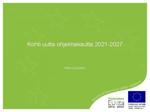 Kohti uutta ohjelmakautta 2021 2027 Ritva Kauhanen Kestv