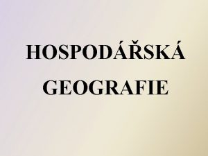 HOSPODSK GEOGRAFIE 6 Pednka Zemdlsk a pidruen innosti