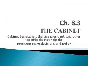 Ch 8 3 THE CABINET Cabinet Secretaries the