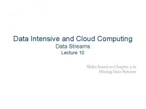 Data Intensive and Cloud Computing Data Streams Lecture