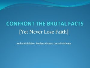 CONFRONT THE BRUTAL FACTS Yet Never Lose Faith