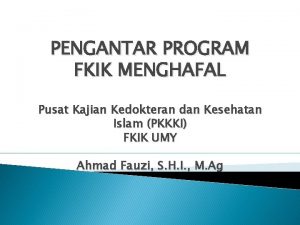 PENGANTAR PROGRAM FKIK MENGHAFAL Pusat Kajian Kedokteran dan