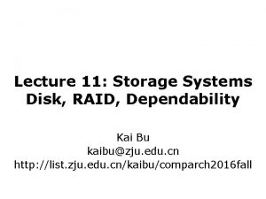 Lecture 11 Storage Systems Disk RAID Dependability Kai