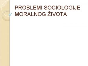 PROBLEMI SOCIOLOGIJE MORALNOG IVOTA Problemima sociologije moralnog ivota