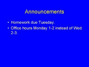 Announcements Homework due Tuesday Office hours Monday 1