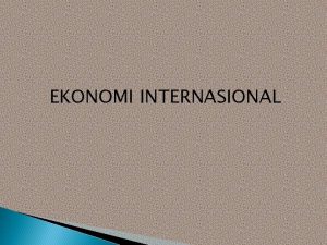 EKONOMI INTERNASIONAL Ilmu Ekonomi Internasional cabang ilmu ekonomi