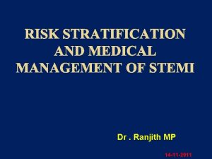 RISK STRATIFICATION AND MEDICAL MANAGEMENT OF STEMI Dr