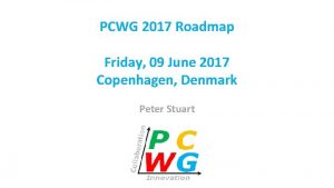 PCWG 2017 Roadmap Friday 09 June 2017 Copenhagen