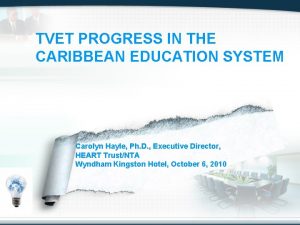 TVET PROGRESS IN THE CARIBBEAN EDUCATION SYSTEM Carolyn