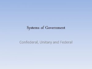 Systems of Government Confederal Unitary and Federal Confederal
