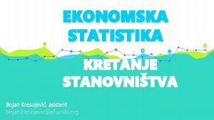 EKONOMSKA STATISTIKA KRETANJE STANOVNITVA Bojan Kresojevi asistent bojan