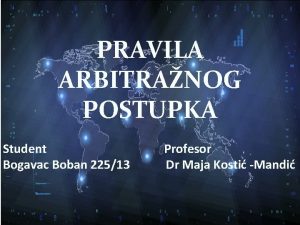 PRAVILA ARBITRANOG POSTUPKA Student Bogavac Boban 22513 Profesor