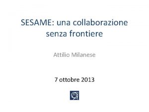 SESAME una collaborazione senza frontiere Attilio Milanese 7