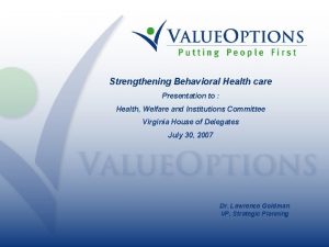 Strengthening Behavioral Health care Presentation to Health Welfare