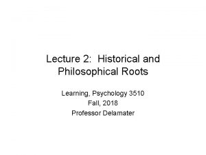 Lecture 2 Historical and Philosophical Roots Learning Psychology