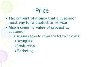 Price The amount of money that a customer