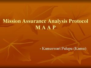 Mission Assurance Analysis Protocol MAAP Kameswari Palepu Kamu